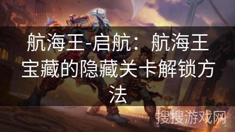 航海王-启航：航海王宝藏的隐藏关卡解锁方法