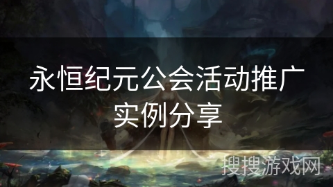 永恒纪元公会活动推广实例分享 永恒纪元公会活动推广实例分享