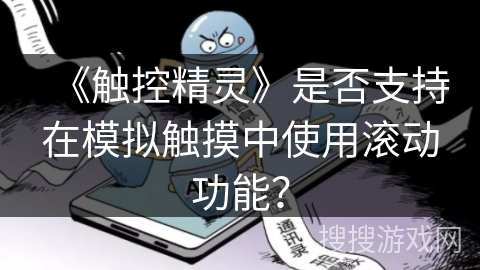 《触控精灵》是否支持在模拟触摸中使用滚动功能? 《触控精灵》是否支持在模拟触摸中使用滚动功能?