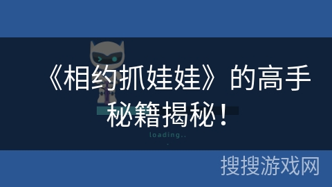《相约抓娃娃》的高手秘籍揭秘! 《相约抓娃娃》的高手秘籍揭秘!