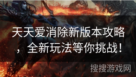 天天爱消除新版本攻略,全新玩法等你挑战! 天天爱消除新版本攻略,全新玩法等你挑战!