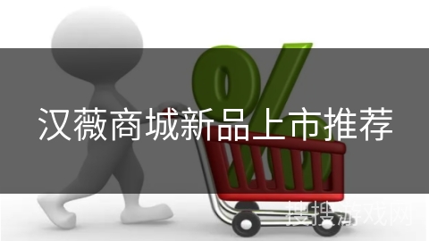 汉薇商城新品上市推荐 汉薇商城新品上市推荐
