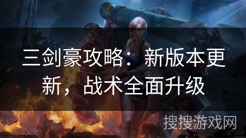 三剑豪攻略：新版本更新，战术全面升级