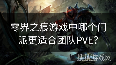 零界之痕游戏中哪个门派更适合团队PVE？