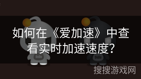 如何在《爱加速》中查看实时加速速度？