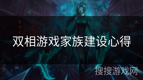 双相游戏家族建设心得 双相游戏家族建设心得