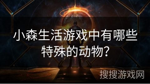 小森生活游戏中有哪些特殊的动物？
