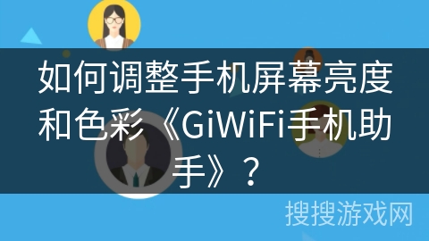 如何调整手机屏幕亮度和色彩《GiWiFi手机助手》? 如何调整手机屏幕亮度和色彩《GiWiFi手机助手》?