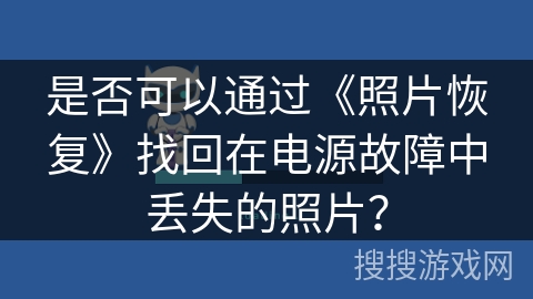 是否可以通过《照片恢复》找回在电源故障中丢失的照片？