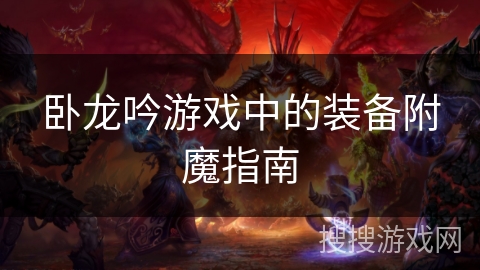 卧龙吟游戏中的装备附魔指南