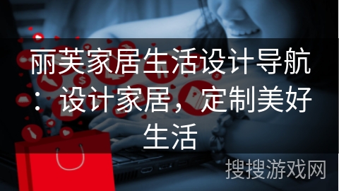 丽芙家居生活设计导航:设计家居,定制美好生活 丽芙家居生活设计导航:设计家居,定制美好生活