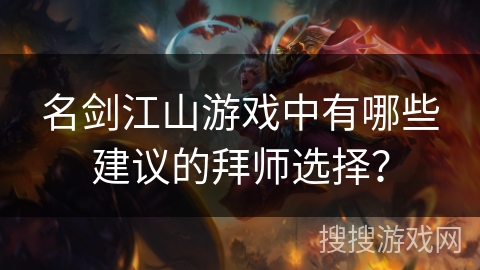 名剑江山游戏中有哪些建议的拜师选择?