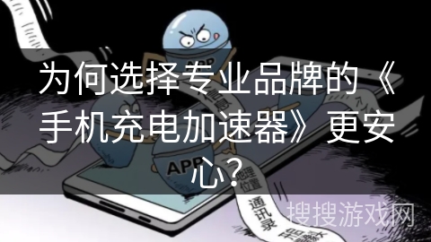 为何选择专业品牌的《手机充电加速器》更安心? 为何选择专业品牌的《手机充电加速器》更安心?