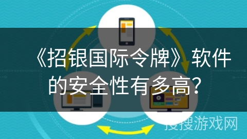 《招银国际令牌》软件的安全性有多高? 《招银国际令牌》软件的安全性有多高?