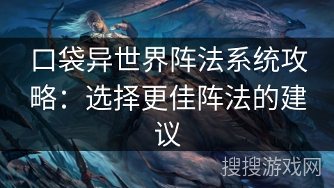口袋异世界阵法系统攻略：选择更佳阵法的建议