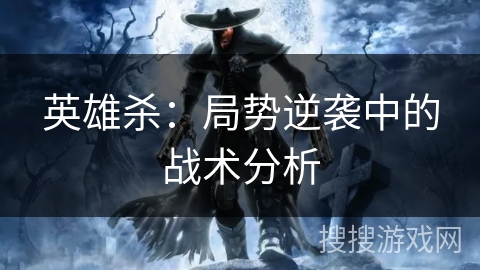 英雄杀：局势逆袭中的战术分析