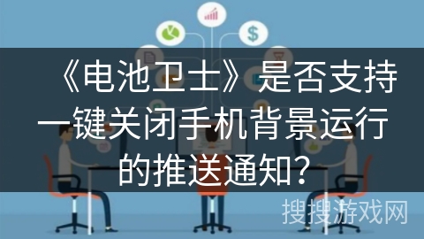 《电池卫士》是否支持一键关闭手机背景运行的推送通知？