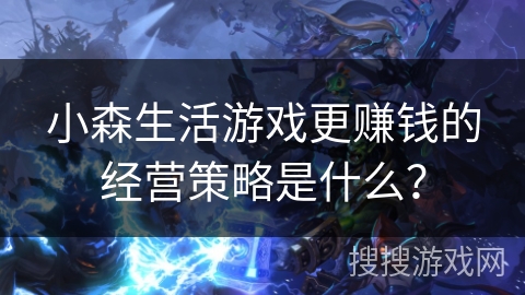 小森生活游戏更赚钱的经营策略是什么？