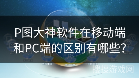 P图大神软件在移动端和PC端的区别有哪些？