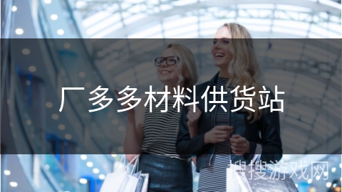 厂多多材料供货站 厂多多材料供货站