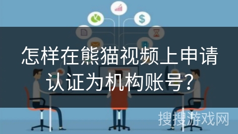 怎样在熊猫视频上申请认证为机构账号？