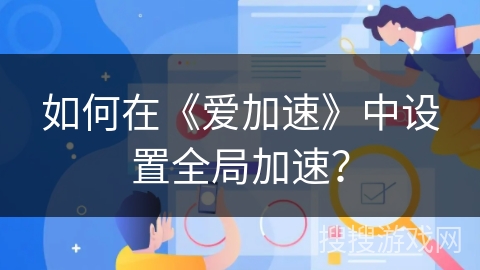 如何在《爱加速》中设置全局加速？