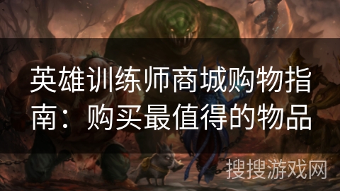 英雄训练师商城购物指南：购买最值得的物品