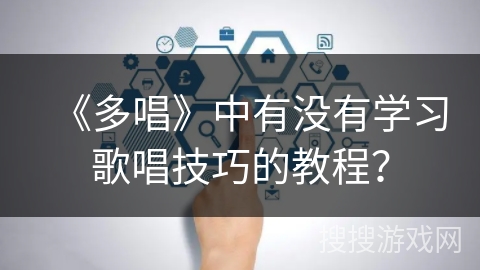 《多唱》中有没有学习歌唱技巧的教程？