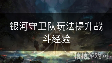 银河守卫队玩法提升战斗经验