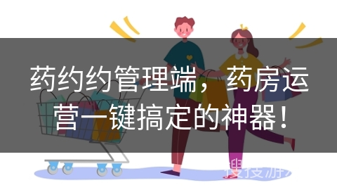 药约约管理端，药房运营一键搞定的神器！