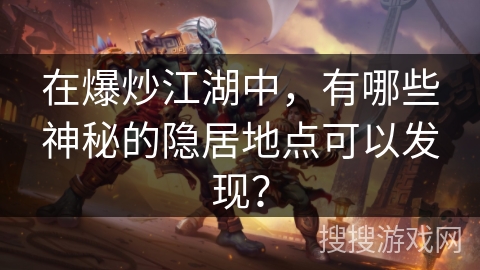在爆炒江湖中，有哪些神秘的隐居地点可以发现？