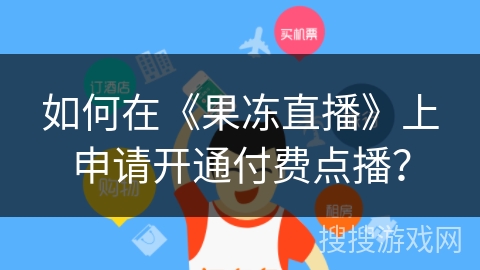 如何在《果冻直播》上申请开通付费点播？