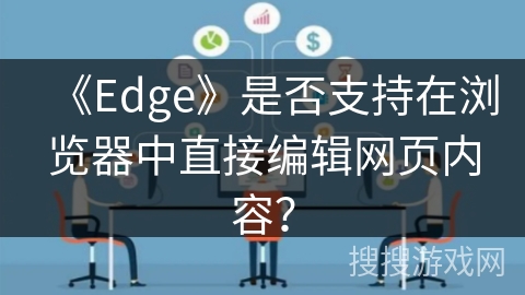 《Edge》是否支持在浏览器中直接编辑网页内容？