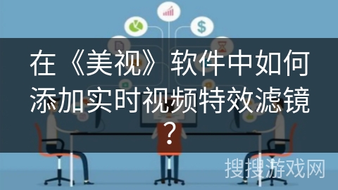 在《美视》软件中如何添加实时视频特效滤镜？