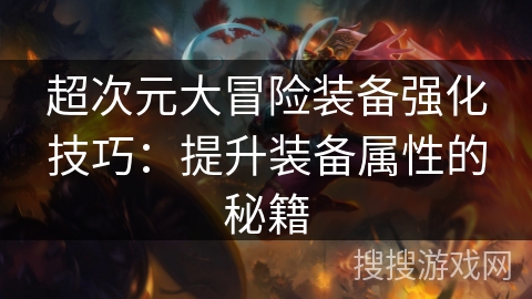 超次元大冒险装备强化技巧：提升装备属性的秘籍