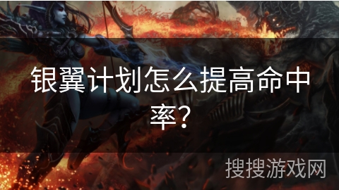 银翼计划怎么提高命中率？