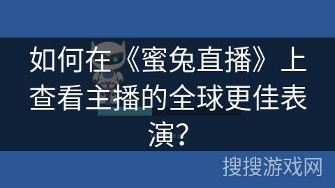 如何在《蜜兔直播》上查看主播的全球更佳表演？