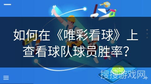 如何在《唯彩看球》上查看球队球员胜率？