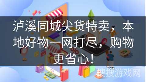 泸溪同城尖货特卖，本地好物一网打尽，购物更省心！