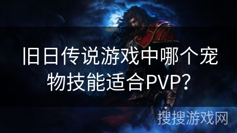 旧日传说游戏中哪个宠物技能适合PVP？
