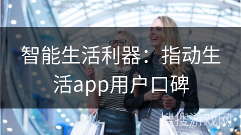 智能生活利器：指动生活app用户口碑