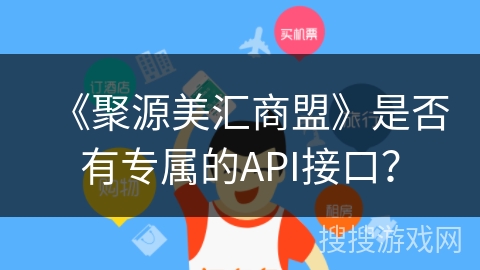 《聚源美汇商盟》是否有专属的API接口？