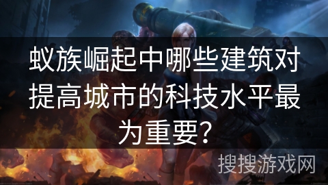 蚁族崛起中哪些建筑对提高城市的科技水平最为重要？