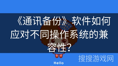 《通讯备份》软件如何应对不同操作系统的兼容性？