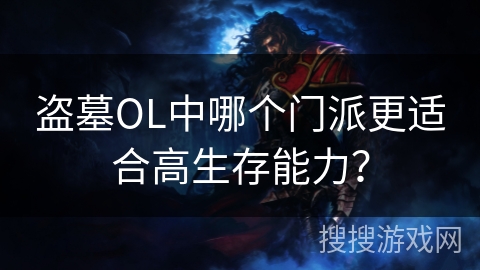 盗墓OL中哪个门派更适合高生存能力？