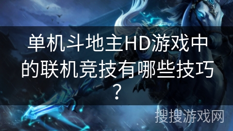 单机斗地主HD游戏中的联机竞技有哪些技巧？