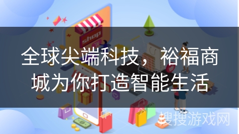 全球尖端科技，裕福商城为你打造智能生活