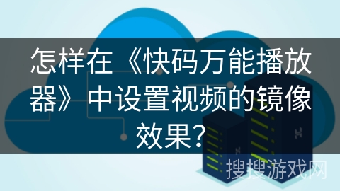 怎样在《快码万能播放器》中设置视频的镜像效果？