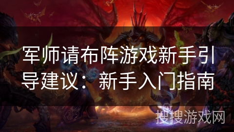 军师请布阵游戏新手引导建议：新手入门指南