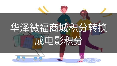 华泽微福商城积分转换成电影积分